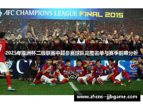 2025年亚洲杯二级联赛中超参赛球队完整名单与赛季前瞻分析 2025年亚洲杯二级联赛中超参赛球队完整名单与赛季前瞻分析