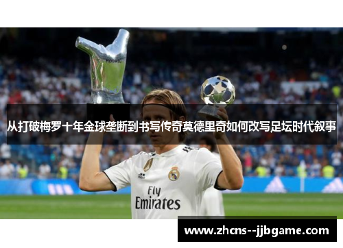 从打破梅罗十年金球垄断到书写传奇莫德里奇如何改写足坛时代叙事
