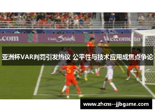 亚洲杯VAR判罚引发热议 公平性与技术应用成焦点争论