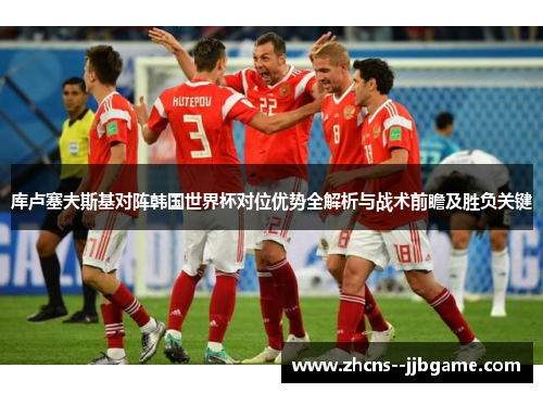 库卢塞夫斯基对阵韩国世界杯对位优势全解析与战术前瞻及胜负关键 库卢塞夫斯基对阵韩国世界杯对位优势全解析与战术前瞻及胜负关键